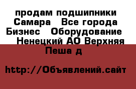 продам подшипники Самара - Все города Бизнес » Оборудование   . Ненецкий АО,Верхняя Пеша д.